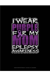 I Wear Purple For My Mom Epilepsy Awareness