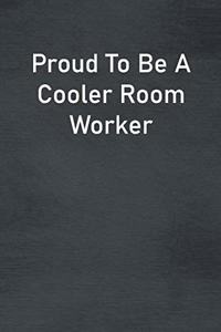 Proud To Be A Cooler Room Worker