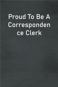 Proud To Be A Correspondence Clerk: Lined Notebook For Men, Women And Co Workers