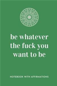 Be Whatever The Fuck You Want To Be