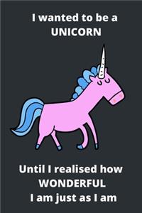 I wanted to be a Unicorn until i realised how Wonderful I am just as I am