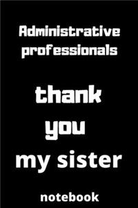 Administrative professionals thank you my sister notebook