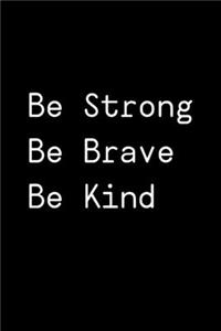 Be Strong Be Brave Be Kind