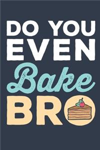Do You Even Bake Bro