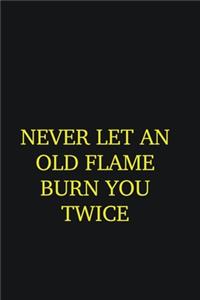 Never let an old flame burn you twice