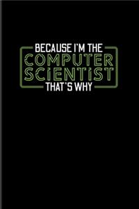 Because I'm The Computer Scientist That's Why