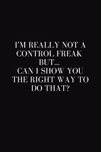 I'm really not a Control Freak But... Can I show you the right way to do that?