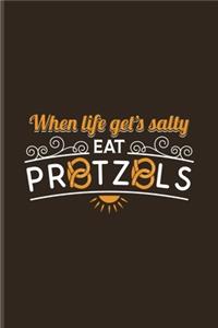 When Life Gets Salty Eat Pretzels