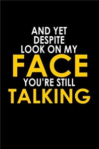And Yet Despite The Look On My Face You're Still Talking