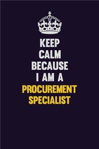 Keep Calm Because I Am A Procurement Specialist