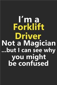 I'm a Forklift Driver Not A Magician But I Can See Why You Might Be Confused