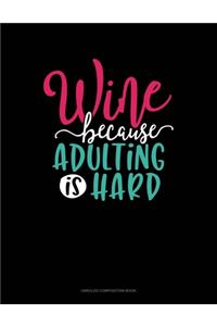 Wine Because Adulting Is Hard