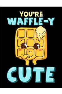 You're Waffle-y Cute