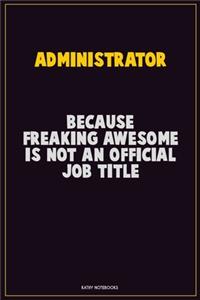 Administrator, Because Freaking Awesome Is Not An Official Job Title