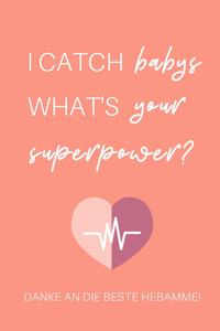 I Catch Babys What's Your Superpower? Danke an Die Beste Hebamme!