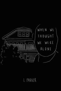 When We Thought We Were Alone