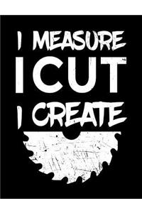 I Measure I Cut I Create