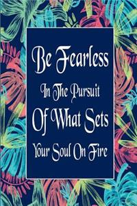 Be Fearless in the Pursuit of What Sets Your Soul on Fire