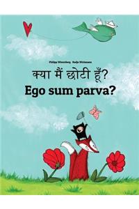 Kya Maim Choti Hum? Ego Sum Parva?