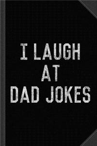 I Laugh at Dad Jokes Journal Notebook