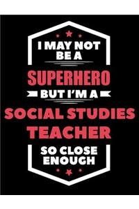 I May Not Be a Superhero But I'm a Social Studies Teacher So Close Enough