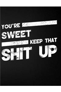 You're Sweet Keep That Shit Up