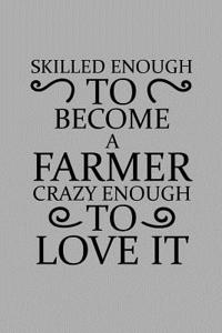 Skilled Enough to Become a Farmer Crazy Enough to Love It