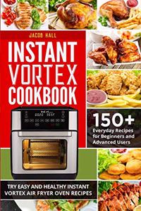 Instant Vortex Cookbook: 150+ Everyday Recipes for Beginners and Advanced Users. Try Easy and Healthy Instant Vortex Air Fryer Oven Recipes