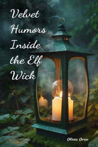 Velvet Humors Inside the Elf Wick