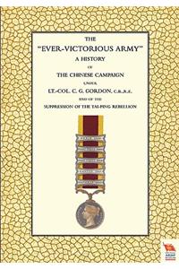 EVER-VICTORIOUS ARMY A History of the Chinese Campaign (1860-64) Under Lt-Col C. G. Gordon