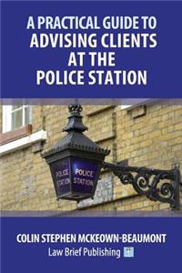 Practical Guide to Advising Clients at the Police Station