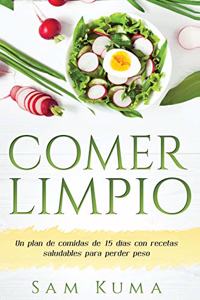 Comer Limpio: Un plan de comidas de 15 días con recetas saludables para perder peso