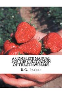 A Complete Manual For The Cultivation of the Strawberry