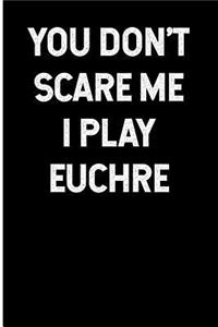 You Don't Scare Me I Play Euchre