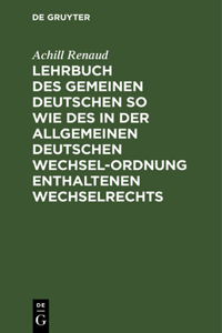 Lehrbuch Des Gemeinen Deutschen So Wie Des in Der Allgemeinen Deutschen Wechsel-Ordnung Enthaltenen Wechselrechts