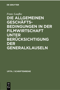 Die Allgemeinen Geschäftsbedingungen in Der Filmwirtschaft Unter Berücksichtigung Der Generalklauseln