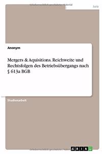 Mergers & Aquisitions. Reichweite und Rechtsfolgen des Betriebsübergangs nach § 613a BGB