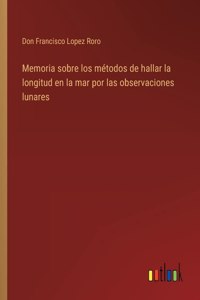 Memoria sobre los métodos de hallar la longitud en la mar por las observaciones lunares