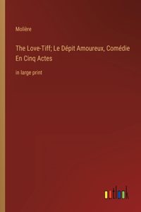 The Love-Tiff; Le Dépit Amoureux, Comédie En Cinq Actes