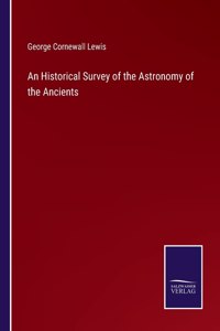An Historical Survey of the Astronomy of the Ancients