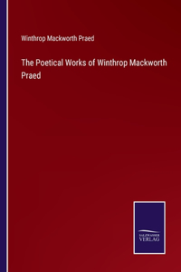 Poetical Works of Winthrop Mackworth Praed
