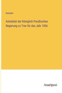 Amtsblatt der Königlich Preußischen Regierung zu Trier für das Jahr 1856