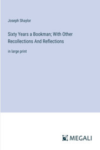 Sixty Years a Bookman; With Other Recollections And Reflections