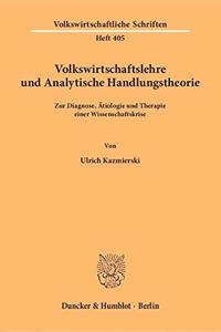 Volkswirtschaftslehre Und Analytische Handlungstheorie: Zur Diagnose, Atiologie Und Therapie Einer Wissenschaftskrise