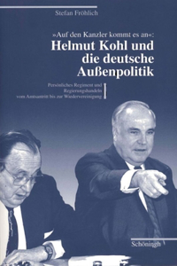 Auf Den Kanzler Kommt Es An: Helmut Kohl Und Die Deutsche Aussenpolitik