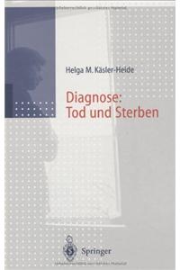 Diagnose: Tod Und Sterben: Gesprache Mit Unheilbar Kranken, Angeharigen Und Hinterbliebenen