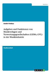 Aufgaben und Funktionen von Musikverlagen und Verwertungsgesellschaften (GEMA, GVL) in der Musikindustrie