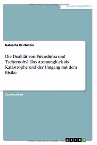 Dualität von Fukushima und Tschernobyl. Das Atomunglück als Katastrophe und der Umgang mit dem Risiko