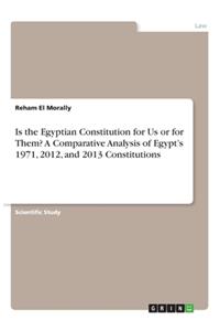 Is the Egyptian Constitution for Us or for Them? A Comparative Analysis of Egypt's 1971, 2012, and 2013 Constitutions