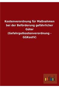 Kostenverordnung für Maßnahmen bei der Beförderung gefährlicher Güter (Gefahrgutkostenverordnung - GGKostV)
